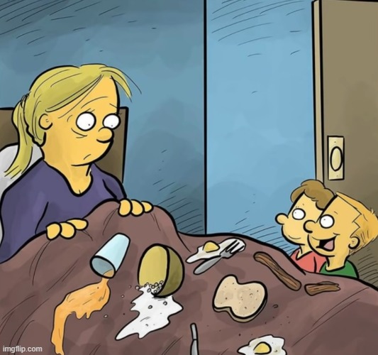 Surprise mom! we made you a breakfast on your bed | image tagged in comics | made w/ Imgflip meme maker