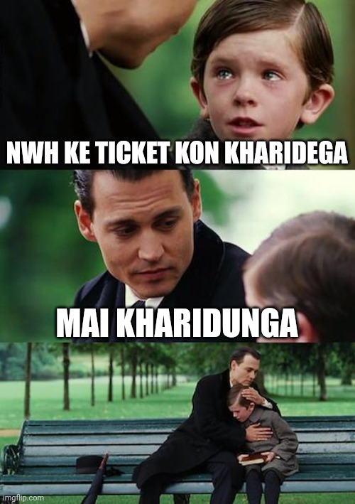 Finding Neverland | NWH KE TICKET KON KHARIDEGA; MAI KHARIDUNGA | image tagged in memes,finding neverland | made w/ Imgflip meme maker