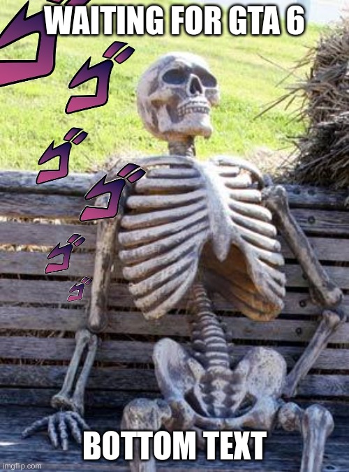 menwhile in 2197 | WAITING FOR GTA 6; BOTTOM TEXT | image tagged in memes,waiting skeleton | made w/ Imgflip meme maker