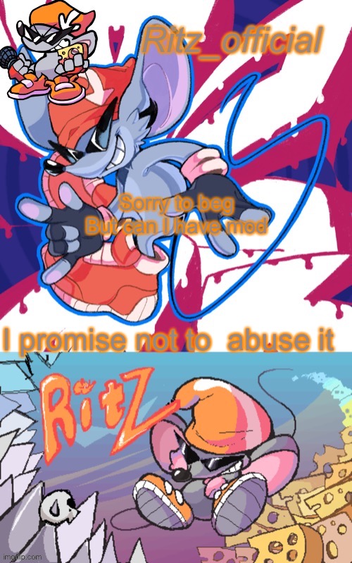 Sorry to beg 
But can I have mod; I promise not to  abuse it | image tagged in ritz announcement temp ver 3 | made w/ Imgflip meme maker