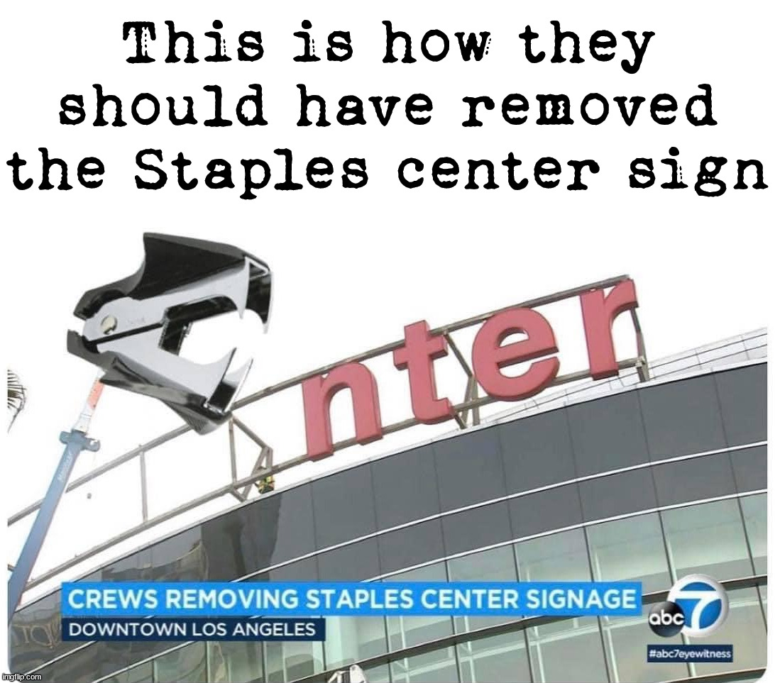 The staple remover | This is how they should have removed the Staples center sign | image tagged in signs/billboards,remove | made w/ Imgflip meme maker