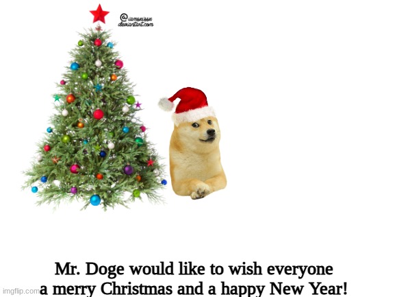 HE WISH YOU A MERY CRIMAS | Mr. Doge would like to wish everyone a merry Christmas and a happy New Year! | image tagged in blank white template,christmas doge | made w/ Imgflip meme maker