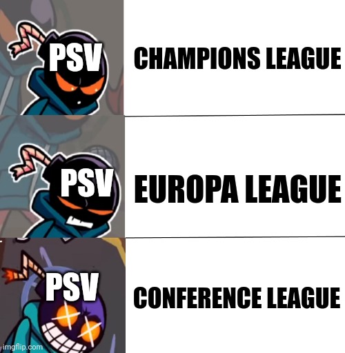PSV Eindhoven.... | PSV; CHAMPIONS LEAGUE; EUROPA LEAGUE; PSV; CONFERENCE LEAGUE; PSV | image tagged in vs whitty meme,psv,champions league,europa league,europa conference league,memes | made w/ Imgflip meme maker