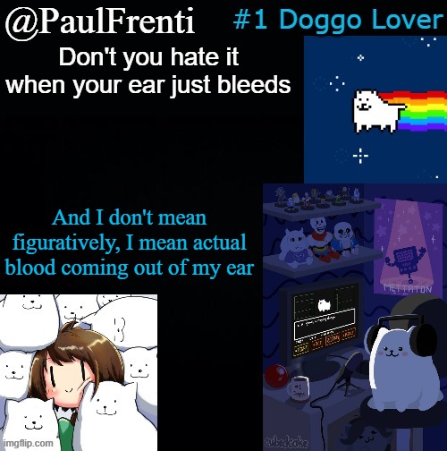It's annoying | Don't you hate it when your ear just bleeds; And I don't mean figuratively, I mean actual blood coming out of my ear | image tagged in paul frenti template | made w/ Imgflip meme maker