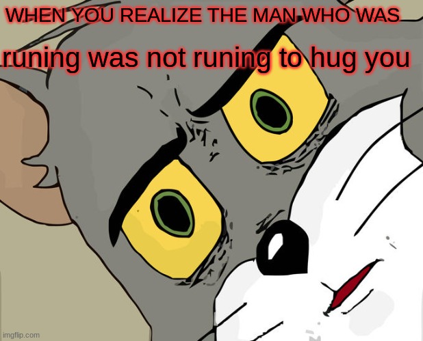 SERGEL BERGEL | WHEN YOU REALIZE THE MAN WHO WAS; runing was not runing to hug you | image tagged in memes,unsettled tom | made w/ Imgflip meme maker