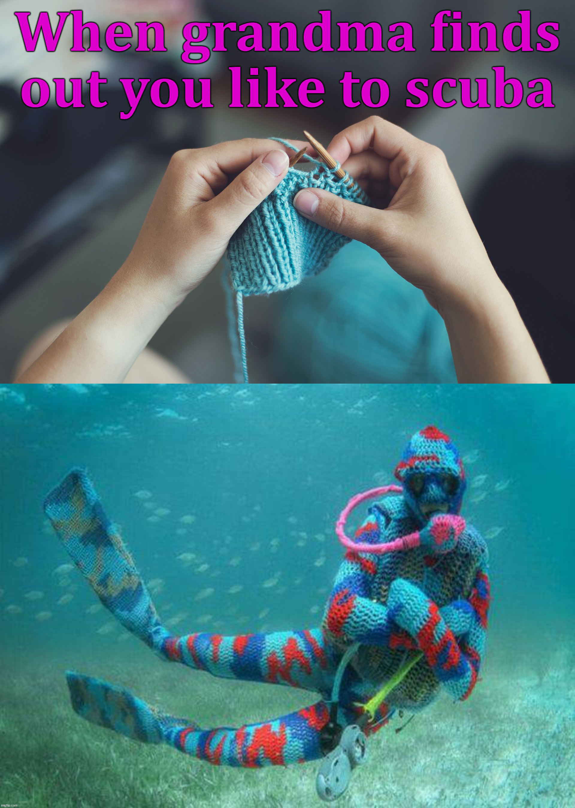 When grandma finds out you like to scuba | image tagged in crochet woman yarn needle | made w/ Imgflip meme maker
