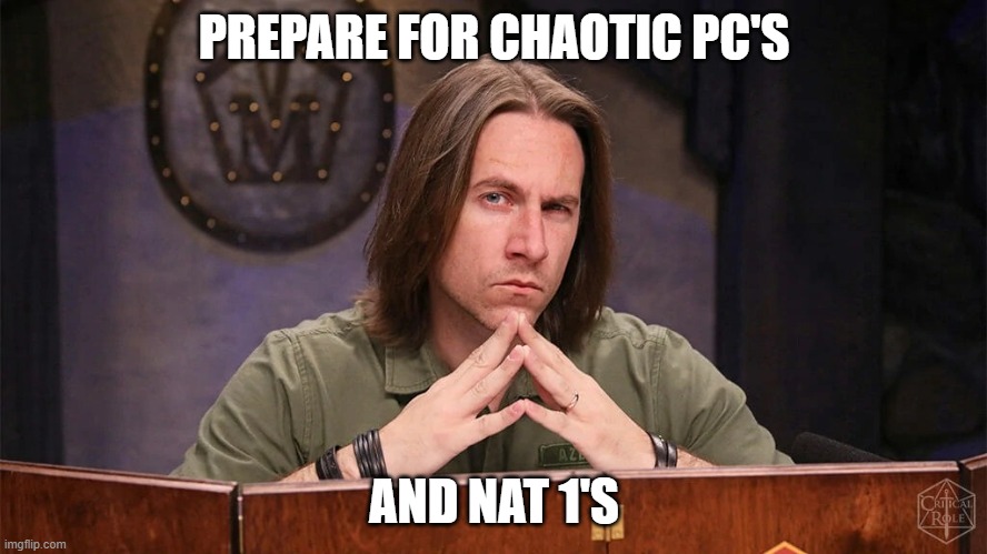 DnD the true reality | PREPARE FOR CHAOTIC PC'S; AND NAT 1'S | image tagged in matt mercer,dnd | made w/ Imgflip meme maker