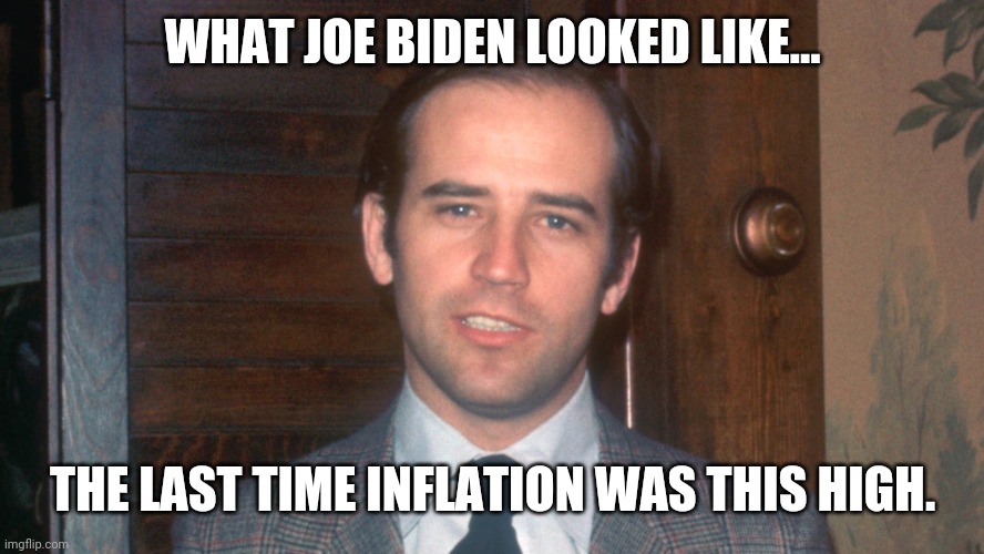 39 years ago. | WHAT JOE BIDEN LOOKED LIKE... THE LAST TIME INFLATION WAS THIS HIGH. | image tagged in memes,inflation | made w/ Imgflip meme maker