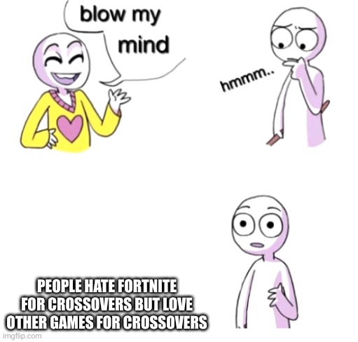 HeY gUyS sPiDeRmAn Is In FoRtNiTe | PEOPLE HATE FORTNITE FOR CROSSOVERS BUT LOVE OTHER GAMES FOR CROSSOVERS | image tagged in blow my mind | made w/ Imgflip meme maker