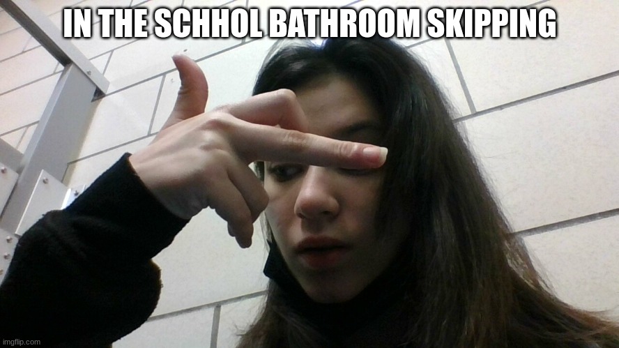 IN THE SCHHOL BATHROOM SKIPPING | made w/ Imgflip meme maker