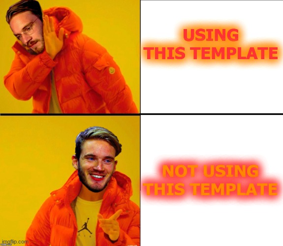 NOT using this template, ever | USING THIS TEMPLATE; NOT USING THIS TEMPLATE | image tagged in memes,pewdiepie,template,oh no | made w/ Imgflip meme maker