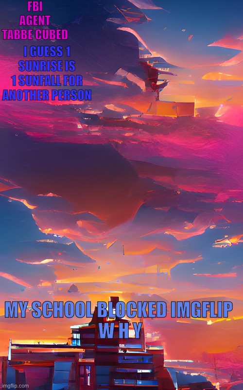 Screamintothevoid.com | MY SCHOOL BLOCKED IMGFLIP 

W H Y | image tagged in my aesthetic sunset temp | made w/ Imgflip meme maker