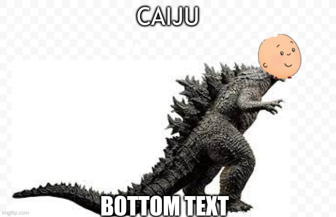 hehehe | CAIJU; BOTTOM TEXT | image tagged in caiju | made w/ Imgflip meme maker