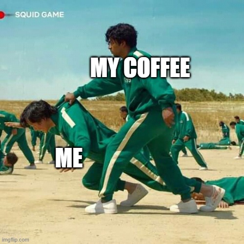 caffine = magic | MY COFFEE; ME | image tagged in squid game | made w/ Imgflip meme maker