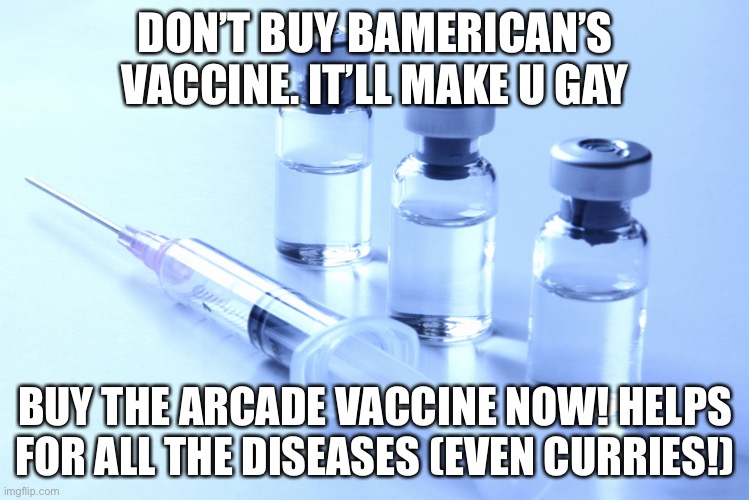 Starting at $1.99 | DON’T BUY BAMERICAN’S VACCINE. IT’LL MAKE U GAY; BUY THE ARCADE VACCINE NOW! HELPS FOR ALL THE DISEASES (EVEN CURRIES!) | image tagged in vaccine | made w/ Imgflip meme maker