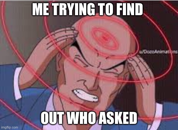 Emoticon | ME TRYING TO FIND; OUT WHO ASKED | image tagged in me trying to remember,funny memes | made w/ Imgflip meme maker