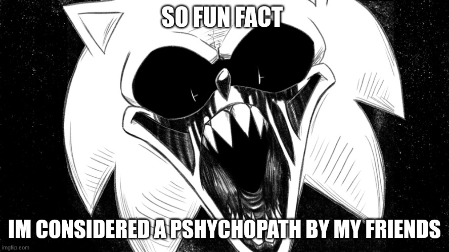 SO FUN FACT; IM CONSIDERED A PSHYCHOPATH BY MY FRIENDS | image tagged in fun fact | made w/ Imgflip meme maker