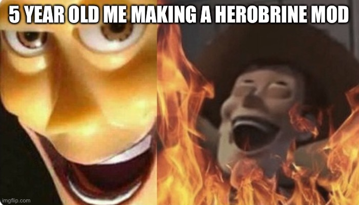 Everyone Did This Right? | 5 YEAR OLD ME MAKING A HEROBRINE MOD | image tagged in evil woody | made w/ Imgflip meme maker