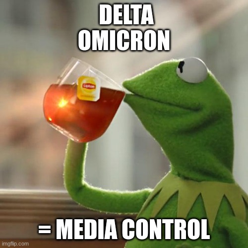 Think about it... | DELTA OMICRON; = MEDIA CONTROL | image tagged in memes,but that's none of my business,kermit the frog | made w/ Imgflip meme maker