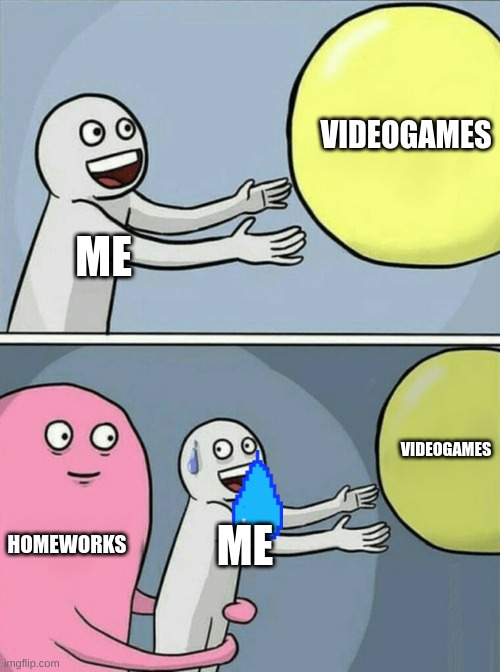 Running Away Balloon | VIDEOGAMES; ME; VIDEOGAMES; HOMEWORKS; ME | image tagged in memes,running away balloon | made w/ Imgflip meme maker