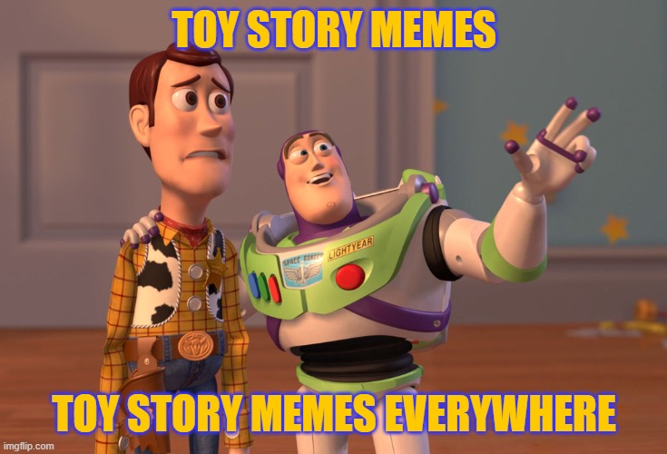 X, X Everywhere Meme | TOY STORY MEMES; TOY STORY MEMES EVERYWHERE | image tagged in memes,x x everywhere | made w/ Imgflip meme maker