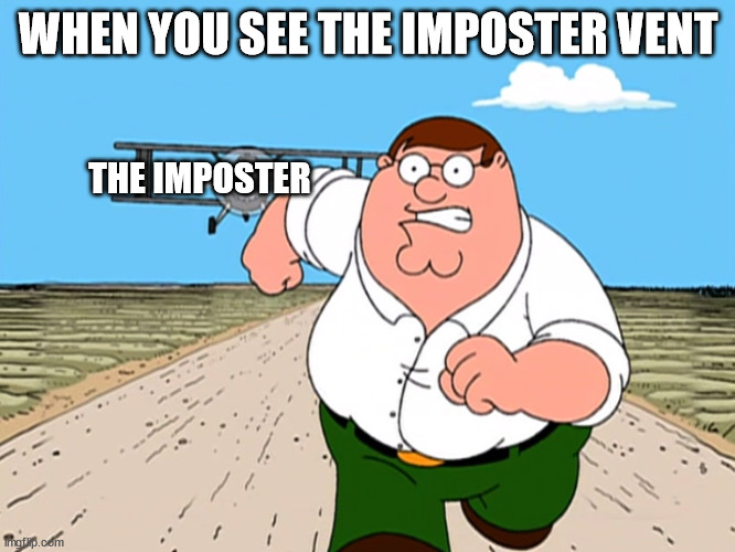 Emergency meeting |  WHEN YOU SEE THE IMPOSTER VENT; THE IMPOSTER | image tagged in peter griffin running away,among us,emergency meeting among us,impostor of the vent | made w/ Imgflip meme maker