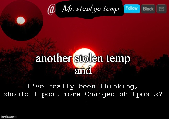 oh god | Mr. steal yo temp; another stolen temp
and; I've really been thinking, should I post more Changed shitposts? | image tagged in announcement temp heist | made w/ Imgflip meme maker