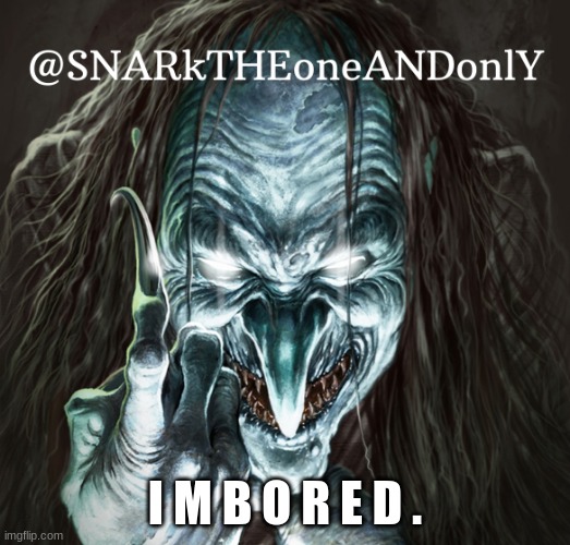 bored | I M B O R E D . | image tagged in snarktheonrandonly | made w/ Imgflip meme maker