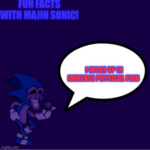 Gm | I WOKE UP IN IMMENSE PHYSICAL PAIN | image tagged in fun facts with majin sonic | made w/ Imgflip meme maker