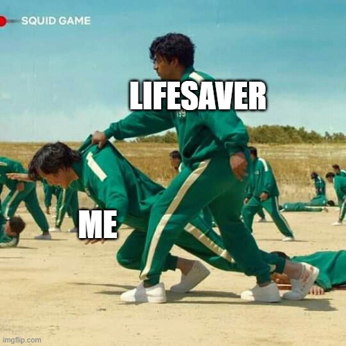 Squid Game | LIFESAVER; ME | image tagged in squid game | made w/ Imgflip meme maker