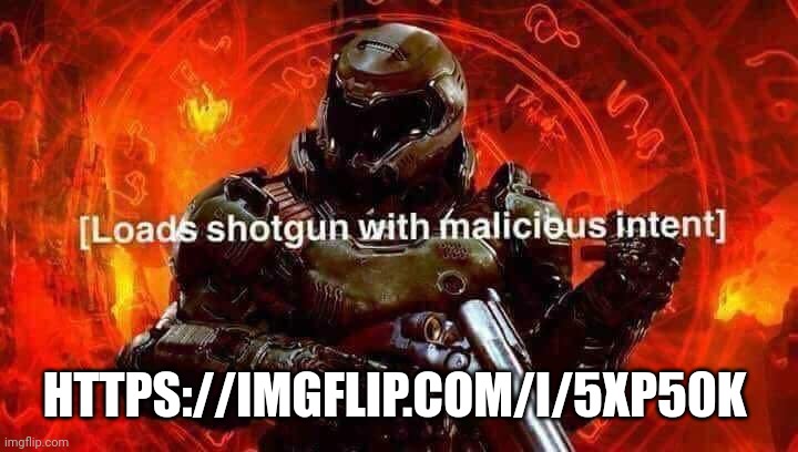 https://imgflip.com/i/5xp50k | HTTPS://IMGFLIP.COM/I/5XP50K | image tagged in loads shotgun with malicious intent | made w/ Imgflip meme maker