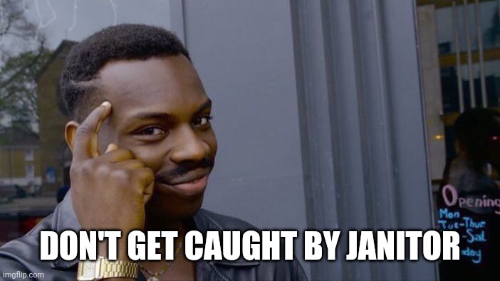 Roll Safe Think About It Meme | DON'T GET CAUGHT BY JANITOR | image tagged in memes,roll safe think about it | made w/ Imgflip meme maker