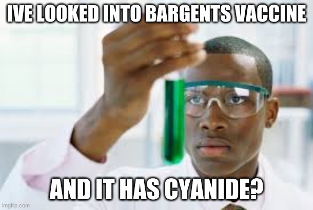 (unbatteries your pacemaker) hold up | IVE LOOKED INTO BARGENTS VACCINE; AND IT HAS CYANIDE? | image tagged in finally | made w/ Imgflip meme maker