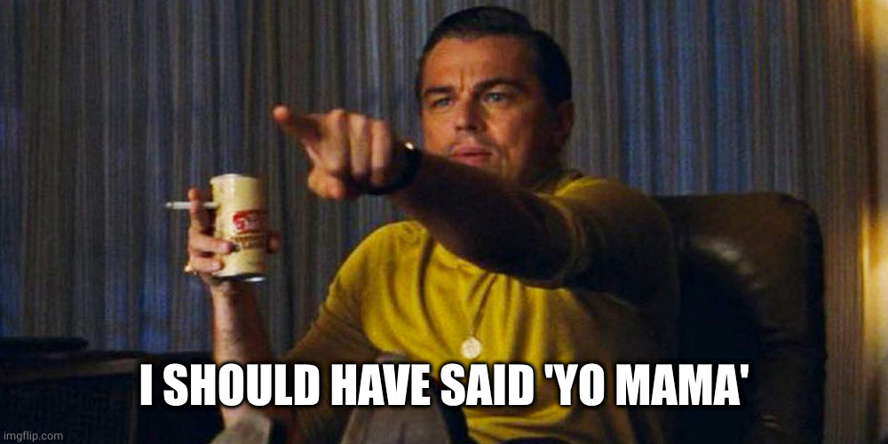 Leo pointing | I SHOULD HAVE SAID 'YO MAMA' | image tagged in leo pointing | made w/ Imgflip meme maker