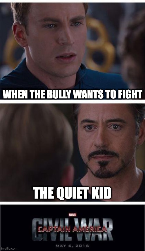 Marvel Civil War 1 | WHEN THE BULLY WANTS TO FIGHT; THE QUIET KID | image tagged in memes,marvel civil war 1 | made w/ Imgflip meme maker