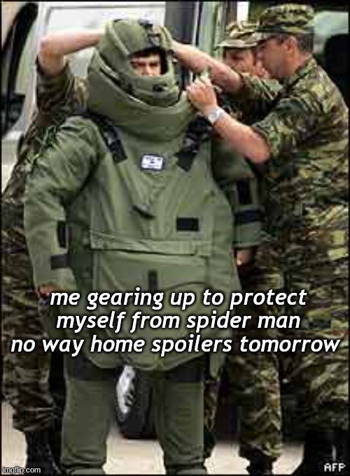 stupid red carpet premiere |  me gearing up to protect myself from spider man no way home spoilers tomorrow | image tagged in heavy armor | made w/ Imgflip meme maker