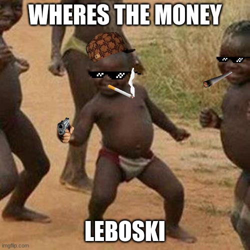 Third World Success Kid Meme | WHERES THE MONEY; LEBOSKI | image tagged in memes,third world success kid | made w/ Imgflip meme maker