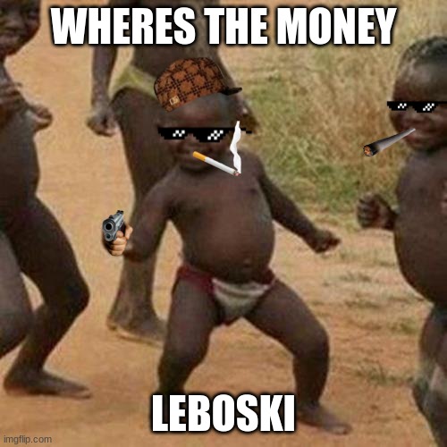 Third World Success Kid | WHERES THE MONEY; LEBOSKI | image tagged in memes,third world success kid | made w/ Imgflip meme maker