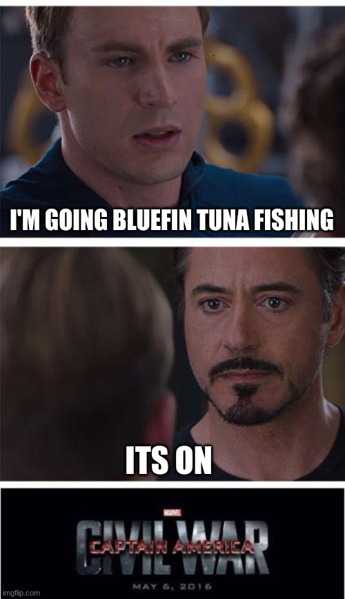 This...This is what started this war | I'M GOING BLUEFIN TUNA FISHING; ITS ON | image tagged in memes,marvel civil war 1 | made w/ Imgflip meme maker