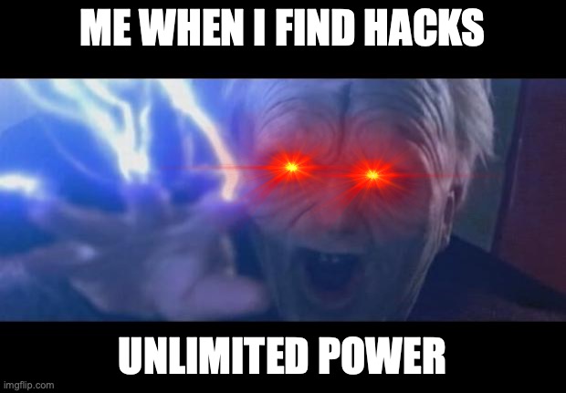 Darth Sidious unlimited power | ME WHEN I FIND HACKS; UNLIMITED POWER | image tagged in darth sidious unlimited power | made w/ Imgflip meme maker