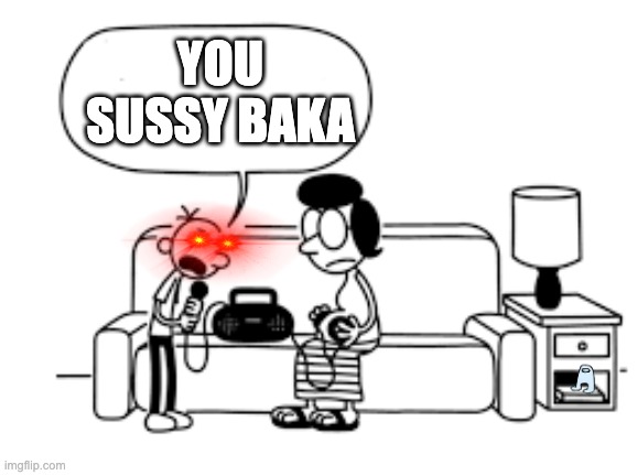 why he sussy | YOU SUSSY BAKA | made w/ Imgflip meme maker