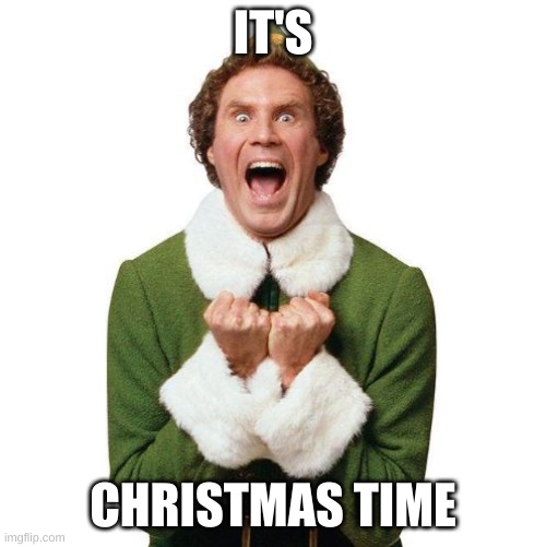 Let's go | IT'S; CHRISTMAS TIME | image tagged in buddy the elf,merry christmas | made w/ Imgflip meme maker
