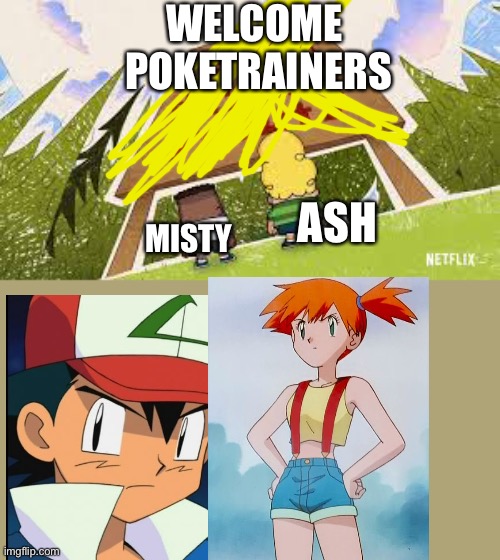 The Lads Geroge and Harold joined ? | WELCOME 
POKETRAINERS; ASH; MISTY | image tagged in george and harold at the signs,captain underpants,ash ketchum,misty,pokemon go | made w/ Imgflip meme maker