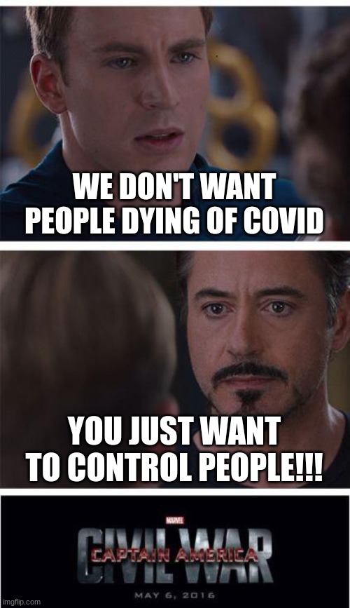 Republicans and their conspiracies. | WE DON'T WANT PEOPLE DYING OF COVID; YOU JUST WANT TO CONTROL PEOPLE!!! | image tagged in memes,marvel civil war 1,republicans,scumbag republicans,covid vaccine | made w/ Imgflip meme maker