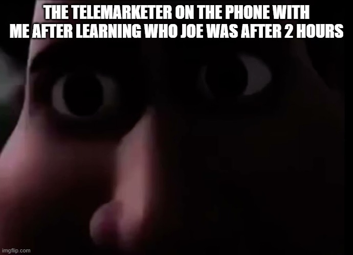 but did he know joe had ligma? | THE TELEMARKETER ON THE PHONE WITH ME AFTER LEARNING WHO JOE WAS AFTER 2 HOURS | image tagged in snotty boy stare,joe mama,funny | made w/ Imgflip meme maker