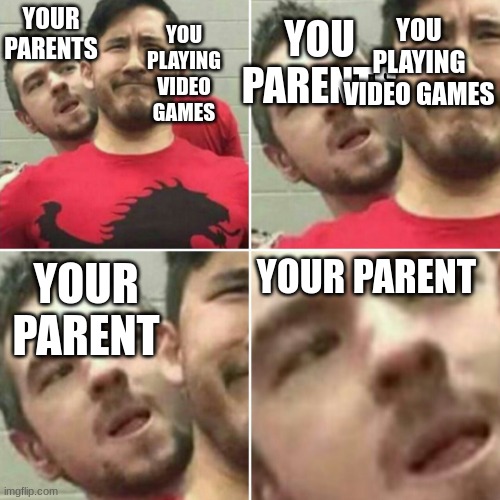 parents be like | YOU PLAYING VIDEO GAMES; YOU PARENTS; YOU PLAYING VIDEO GAMES; YOUR PARENTS; YOUR PARENT; YOUR PARENT | image tagged in markiplier stalker | made w/ Imgflip meme maker