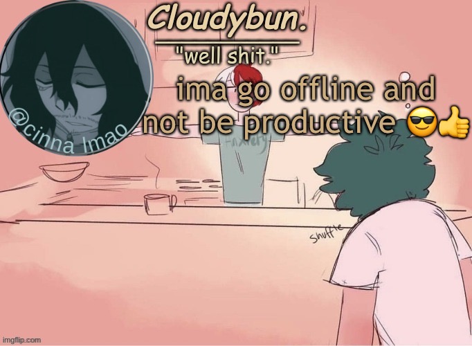 cinnas temp :D | ima go offline and not be productive 😎👍 | image tagged in cinnas temp d | made w/ Imgflip meme maker