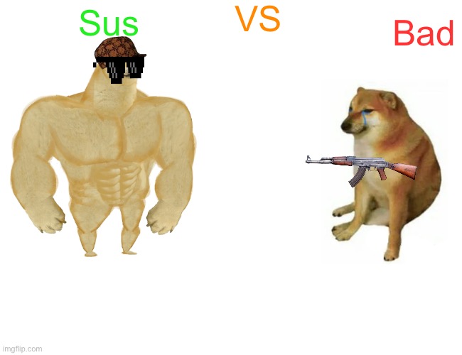Buff Doge vs. Cheems | VS; Bad; Sus | image tagged in memes,buff doge vs cheems | made w/ Imgflip meme maker