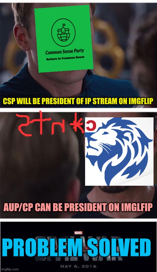 *speaks in British stereotypes voice | CSP WILL BE PRESIDENT OF IP STREAM ON IMGFLIP; AUP/CP CAN BE PRESIDENT ON IMGLFIP; PROBLEM SOLVED | image tagged in memes,marvel civil war 1 | made w/ Imgflip meme maker
