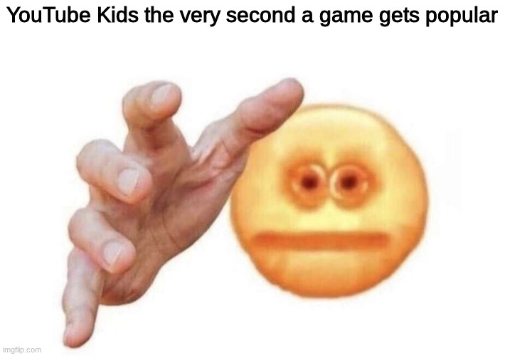 YT Kids is killing FNF. | YouTube Kids the very second a game gets popular | image tagged in give me your template | made w/ Imgflip meme maker